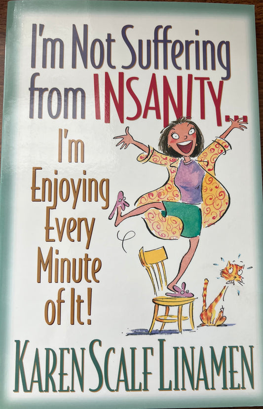 I'm Not Suffering From Insanity...I"m Enjoying Every Minute of It!